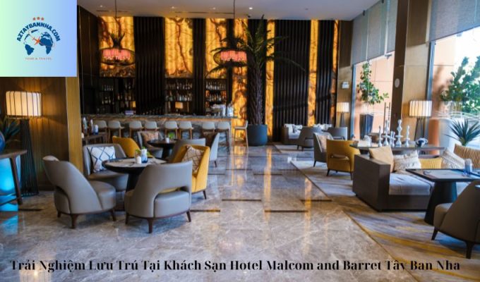 Trải Nghiệm Lưu Trú Tại Khách Sạn Hotel Malcom and Barret Tây Ban Nha