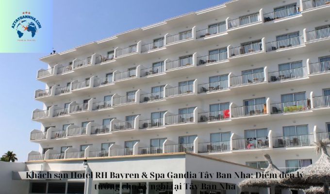 Khách sạn Hotel RH Bayren & Spa Gandia Tây Ban Nha: Điểm đến lý tưởng cho kỳ nghỉ tại Tây Ban Nha