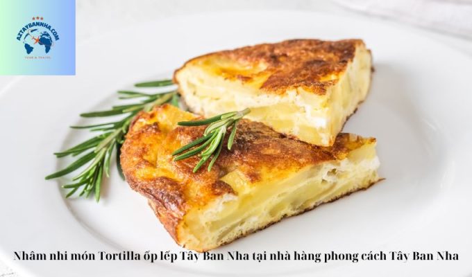 Nhâm nhi món Tortilla ốp lếp Tây Ban Nha tại nhà hàng phong cách Tây Ban Nha