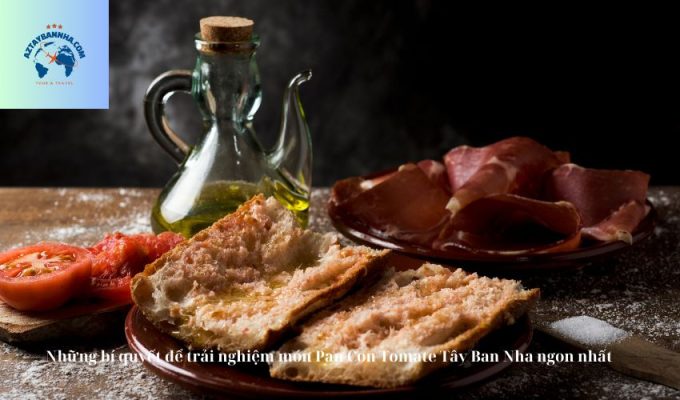 Những bí quyết để trải nghiệm món Pan Con Tomate Tây Ban Nha ngon nhất