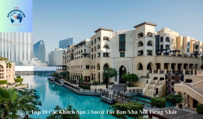 Top 10 Các Khách Sạn 5 Sao ở Tây Ban Nha Nổi Tiếng Nhất